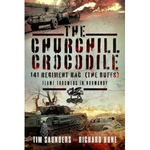 Saunders, Tim The Churchill Crocodile: 141 Regiment RAC (The Buffs): Flame Throwers in Normandy Saunders, Tim The Churchill Crocodile: 141 Regiment RAC (The Buffs): Flame Throwers in Normandy