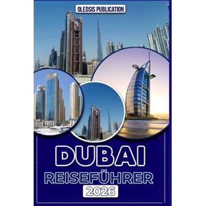 PUBLICATION, OLEDSIS DUBAI-REISEFÜHRER 2026: „Ein Schritt-für-Schritt-Entdeckerführer zu Kultur, Essen, Nachtleben, Traditionen und Top-Sehenswürdigkeiten“ PUBLICATION, OLEDSIS DUBAI-REISEFÜHRER 2026: „Ein Schritt-für-Schritt-Entdeckerführer zu Kultur, Essen, Nachtleben, Traditionen und Top-Sehenswürdigkeiten“