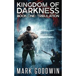 Goodwin, Mark Tribulation: An Apocalyptic End-Times Thriller: 1 (Kingdom of Darkness) Goodwin, Mark Tribulation: An Apocalyptic End-Times Thriller: 1 (Kingdom of Darkness)