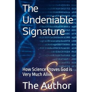 Author, The The Undeniable Signature: How Science Proves God is Very Much Alive Author, The The Undeniable Signature: How Science Proves God is Very Much Alive