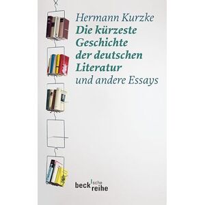 Kurzke, Hermann Die kürzeste Geschichte der deutschen Literatur: und andere Essays Kurzke, Hermann Die kürzeste Geschichte der deutschen Literatur: und andere Essays