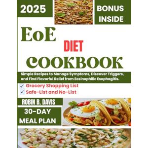 B. Davis, Robin EoE Diet Cookbook: Simple Recipes to Manage Symptoms, Discover Triggers, and Find Flavorful Relief From Eosinophilic Esophagitis. B. Davis, Robin EoE Diet Cookbook: Simple Recipes to Manage Symptoms, Discover Triggers, and Find Flavorful Relief From Eosinophilic Esophagitis.