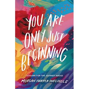 Nichols, Morgan Harper You Are Only Just Beginning: Lessons for the Journey Ahead (Morgan Harper Nichols Poetry Collection) Nichols, Morgan Harper You Are Only Just Beginning: Lessons for the Journey Ahead (Morgan Harper Nichols Poetry Collection)