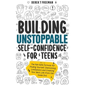 Freeman, Derek T Building Unstoppable Self-Confidence for Teens: The Fail-Safe Formula for Finding Yourself, Overcoming Limitations and Creating Your Best Life from the Inside Out: 1 (Teen Sur-Thrival) Freeman, Derek T Building Unstoppable Self-Confidence for Teens: The Fail-Safe Formula for Finding Yourself, Overcoming Limitations and Creating Your Best Life from the Inside Out: 1 (Teen Sur-Thrival)