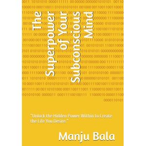 Bala, Manju The Superpower of Your Subconscious Mind: “Unlock the Hidden Power Within to Create the Life You Desire.” Bala, Manju The Superpower of Your Subconscious Mind: “Unlock the Hidden Power Within to Create the Life You Desire.”