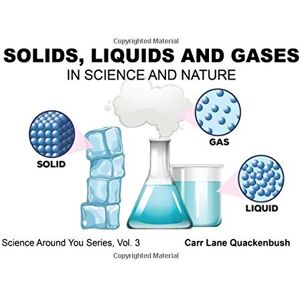 Quackenbush, Carr Lane Solids, Liquids & Gases: Science Around You series: Volume 3 Quackenbush, Carr Lane Solids, Liquids & Gases: Science Around You series: Volume 3