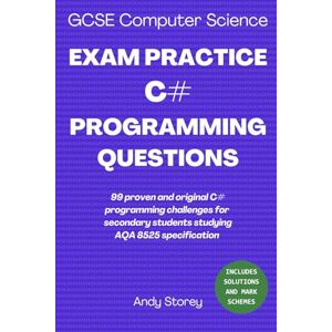 Storey, Andy AQA GCSE Computer Science exam practice C# programming questions for 8525 specification: 99 proven and original C# challenges for secondary school students Storey, Andy AQA GCSE Computer Science exam practice C# programming questions for 8525 specification: 99 proven and original C# challenges for secondary school students
