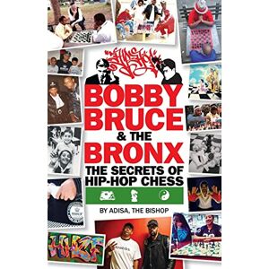 the Bishop, Adisa Bobby, Bruce & the Bronx: The Secrets of Hip-Hop Chess the Bishop, Adisa Bobby, Bruce & the Bronx: The Secrets of Hip-Hop Chess