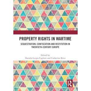 Property Rights in Wartime: Sequestration, Confiscation and Restitution in Twentieth-Century Europe Property Rights in Wartime: Sequestration, Confiscation and Restitution in Twentieth-Century Europe