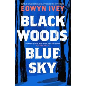Ivey, Eowyn Black Woods, Blue Sky: A magical story of love and survival from the Sunday Times best selling author of The Snow Child Ivey, Eowyn Black Woods, Blue Sky: A magical story of love and survival from the Sunday Times best selling author of The Snow Child
