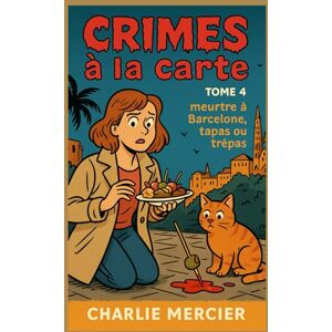 MERCIER, Charlie CRIMES À LA CARTE Tome 4 : Meurtre à Barcelone – Tapas ou trépas: Ajoutez une pincée de jalousie, un zeste de vengeance, une touche d’humour et ... obtenez une nouvelle enquête 100% explosive ! MERCIER, Charlie CRIMES À LA CARTE Tome 4 : Meurtre à Barcelone – Tapas ou trépas: Ajoutez une pincée de jalousie, un zeste de vengeance, une touche d’humour et ... obtenez une nouvelle enquête 100% explosive !