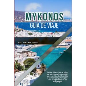 DUDA, MALGORZATA MYKONOS GUÍA DE VIAJE 2026: Playas, vida nocturna, cultura, secretos del casco antiguo, recorridos de isla en isla y el mejor compañero para vivir la experiencia en las islas griegas. DUDA, MALGORZATA MYKONOS GUÍA DE VIAJE 2026: Playas, vida nocturna, cultura, secretos del casco antiguo, recorridos de isla en isla y el mejor compañero para vivir la experiencia en las islas griegas.