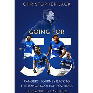 Christopher Jack Going for 55: Rangers' Journey Back to the Top of Scottish Football Christopher Jack Going for 55: Rangers' Journey Back to the Top of Scottish Football