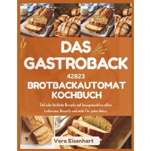 DAS GASTROBACK 42823 BROTBACKAUTOMAT KOCHBUCH: Einfache köstliche Rezepte mit hausgemachten süßen Leckereien, Desserts und mehr für jeden Anlass DAS GASTROBACK 42823 BROTBACKAUTOMAT KOCHBUCH: Einfache köstliche Rezepte mit hausgemachten süßen Leckereien, Desserts und mehr für jeden Anlass