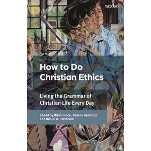 How To Do Christian Ethics: Living the Grammar of Christian Life Every Day How To Do Christian Ethics: Living the Grammar of Christian Life Every Day