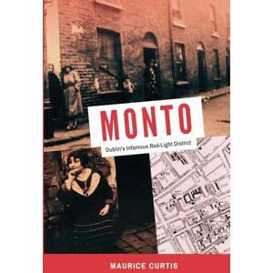 CURTIS, MAURICE MONTO: DUBLIN'S INFAMOUS RED-LIGHT DISTRICT CURTIS, MAURICE MONTO: DUBLIN'S INFAMOUS RED-LIGHT DISTRICT
