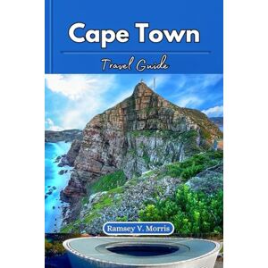 Morris, Ramsey V. Cape Town Travel Guide: Insider Tips to Explore South Africa's Gem: Iconic Sights, Culture, Cuisine, and Coastal Adventures. (Ramsey’s Travel Compass) Morris, Ramsey V. Cape Town Travel Guide: Insider Tips to Explore South Africa's Gem: Iconic Sights, Culture, Cuisine, and Coastal Adventures. (Ramsey’s Travel Compass)