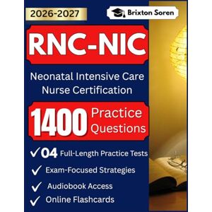 Soren, Brixton RNC-NIC Exam Study Guide 2026–2027: with 1400 Practice Questions and Exam-Focused Strategies for NICU (Neonatal Intensive Care Nurse Certification) Soren, Brixton RNC-NIC Exam Study Guide 2026–2027: with 1400 Practice Questions and Exam-Focused Strategies for NICU (Neonatal Intensive Care Nurse Certification)