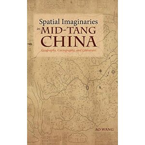 Wang, Ao Spatial Imaginaries in Mid-Tang China: Geography, Cartography, and Literature (Cambria Sinophone World) Wang, Ao Spatial Imaginaries in Mid-Tang China: Geography, Cartography, and Literature (Cambria Sinophone World)