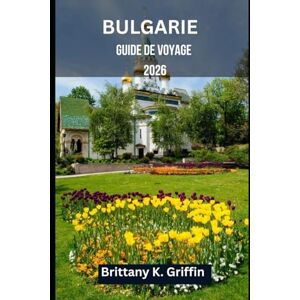 Griffin BULGARIE GUIDE DE VOYAGE 2026: Guide du voyageur à la découverte des trésors insoupçonnés d’Europe Griffin BULGARIE GUIDE DE VOYAGE 2026: Guide du voyageur à la découverte des trésors insoupçonnés d’Europe