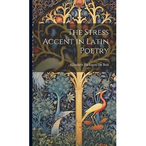Du Bois, Elizabeth Hickman The Stress Accent in Latin Poetry Du Bois, Elizabeth Hickman The Stress Accent in Latin Poetry