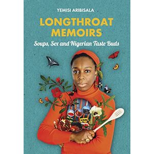 Aribisala, Yemisi Longthroat Memoirs: Soups, Sex and Nigerian Taste Buds Aribisala, Yemisi Longthroat Memoirs: Soups, Sex and Nigerian Taste Buds