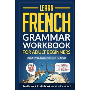 Academy, Speak Abroad Learn French: Grammar Workbook + Textbook for Adult Beginners: Master French with 15-Minute Lessons, Practical Exercises, and Essential Grammar Rules to Live By (Easy French) Academy, Speak Abroad Learn French: Grammar Workbook + Textbook for Adult Beginners: Master French with 15-Minute Lessons, Practical Exercises, and Essential Grammar Rules to Live By (Easy French)