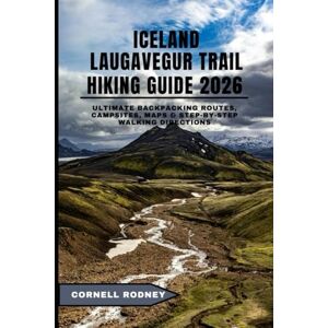 RODNEY, CORNELL ICELAND LAUGAVEGUR TRAIL HIKING GUIDE 2026: Ultimate Backpacking Routes, Campsites, Maps & Step-by-Step Walking Directions: 57 (Pathfinder Travel And Adventure Guides) RODNEY, CORNELL ICELAND LAUGAVEGUR TRAIL HIKING GUIDE 2026: Ultimate Backpacking Routes, Campsites, Maps & Step-by-Step Walking Directions: 57 (Pathfinder Travel And Adventure Guides)