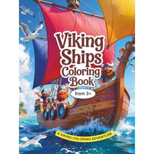 Sohrabi, Gabi Viking Ships Coloring Book: A Viking Coloring Adventure with Ships, Myths, and Fun for Kids Ages 3–7 (Nordic Myth Coloring Books) Sohrabi, Gabi Viking Ships Coloring Book: A Viking Coloring Adventure with Ships, Myths, and Fun for Kids Ages 3–7 (Nordic Myth Coloring Books)