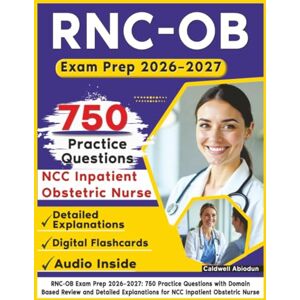 Abiodun, Caldwell RNC-OB Exam Prep 2026-2027: 750 Practice Questions with Domain-Based Review and Detailed Explanations for NCC Inpatient Obstetric Nurse Abiodun, Caldwell RNC-OB Exam Prep 2026-2027: 750 Practice Questions with Domain-Based Review and Detailed Explanations for NCC Inpatient Obstetric Nurse
