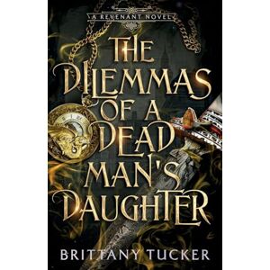 Tucker, Brittany The Dilemmas of a Dead Man's Daughter: 2 (A Revenant Novel) Tucker, Brittany The Dilemmas of a Dead Man's Daughter: 2 (A Revenant Novel)