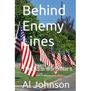 Johnson, Al Behind Enemy Lines: The OSS in World War II Johnson, Al Behind Enemy Lines: The OSS in World War II