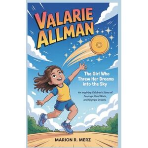 R. Merz, Marion VALARIE ALLMAN: The Girl Who Threw Her Dreams into the Sky An Inspiring Children’s Story of Courage, Hard Work, and Olympic Dreams R. Merz, Marion VALARIE ALLMAN: The Girl Who Threw Her Dreams into the Sky An Inspiring Children’s Story of Courage, Hard Work, and Olympic Dreams