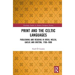 Ó Ciosáin, Niall Print and the Celtic Languages: Publishing and Reading in Irish, Welsh, Gaelic and Breton, 1700–1900 (Routledge Studies in Modern European History) Ó Ciosáin, Niall Print and the Celtic Languages: Publishing and Reading in Irish, Welsh, Gaelic and Breton, 1700–1900 (Routledge Studies in Modern European History)