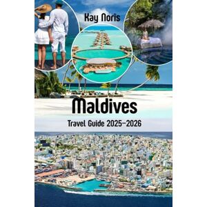 Noris, Kay Maldives Travel Guide 2025–2026: The Ultimate Island Escape: Beaches, Resorts, Romance, Adventure & Insider Tips. Noris, Kay Maldives Travel Guide 2025–2026: The Ultimate Island Escape: Beaches, Resorts, Romance, Adventure & Insider Tips.
