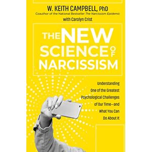 Campbell, W. Keith The New Science of Narcissism: Understanding One of the Greatest Psychological Challenges of Our Time—and What You Can Do About It Campbell, W. Keith The New Science of Narcissism: Understanding One of the Greatest Psychological Challenges of Our Time—and What You Can Do About It