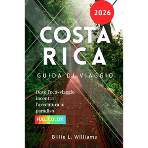 Williams, Billie L. Costa Rica Guida di viaggio 2026: Dove l'eco-viaggio incontra l'avventura in paradiso Williams, Billie L. Costa Rica Guida di viaggio 2026: Dove l'eco-viaggio incontra l'avventura in paradiso