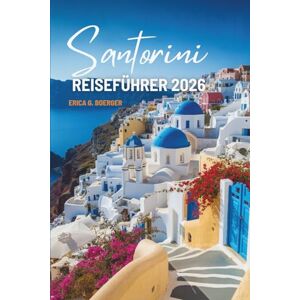 Boerger, Erica G. Santorini REISEFÜHRER 2026: Strände, Dörfer und Wein – Griechenland Boerger, Erica G. Santorini REISEFÜHRER 2026: Strände, Dörfer und Wein – Griechenland