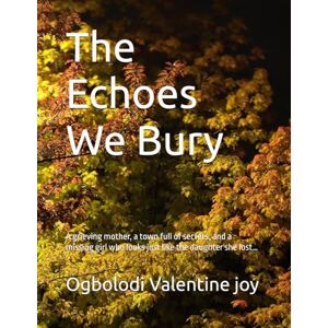 joy, Ogbolodi Valentine The Echoes We Bury: A grieving mother, a town full of secrets, and a missing girl who looks just like the daughter she lost… joy, Ogbolodi Valentine The Echoes We Bury: A grieving mother, a town full of secrets, and a missing girl who looks just like the daughter she lost…