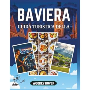 ROVER, WOOKEY GUIDA TURISTICA DELLA BAVIERA: Un manuale completo per scoprire paesaggi mozzafiato, esplorare città storiche, sentieri nascosti, abbracciare i ritmi ... duraturo di una regione incantevole ROVER, WOOKEY GUIDA TURISTICA DELLA BAVIERA: Un manuale completo per scoprire paesaggi mozzafiato, esplorare città storiche, sentieri nascosti, abbracciare i ritmi ... duraturo di una regione incantevole