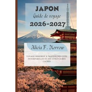 Morrow, Alicia F. Japon Guide de voyage 2026-2027: Voyage immersif à travers des cités intemporelles et des sanctuaires cachés Morrow, Alicia F. Japon Guide de voyage 2026-2027: Voyage immersif à travers des cités intemporelles et des sanctuaires cachés