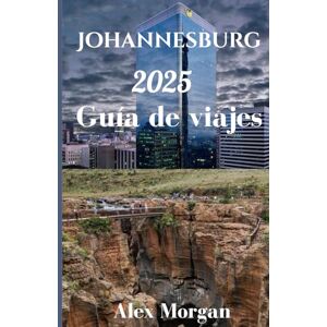 Morgan, Alex Johannesburg Guía de viajes 2025 Morgan, Alex Johannesburg Guía de viajes 2025