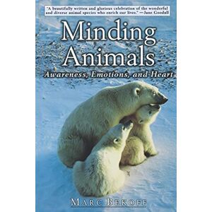 Bekoff, Marc Minding Animals: Awareness, Emotions, and Heart Bekoff, Marc Minding Animals: Awareness, Emotions, and Heart