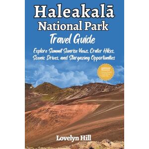 Hill, Lovelyn Haleakala National Park Travel Guide: Explore Summit Sunrise Views, Crater Hikes, Scenic Drives, and stargazing Opportunities (Global Travel Guide Series) Hill, Lovelyn Haleakala National Park Travel Guide: Explore Summit Sunrise Views, Crater Hikes, Scenic Drives, and stargazing Opportunities (Global Travel Guide Series)