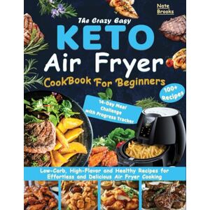 Brooks, Nate The Crazy Easy Keto Air Fryer Cookbook for Beginners: Low-Carb, High-flavor and Healthy Recipes for Effortless and Delicious Air Fryer Cooking Brooks, Nate The Crazy Easy Keto Air Fryer Cookbook for Beginners: Low-Carb, High-flavor and Healthy Recipes for Effortless and Delicious Air Fryer Cooking