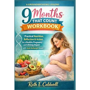 Caldwell, Ruth E. A Groundbreaking Lessons to 9 Months That Count Forever Workbook: Practical Nutrition, Reflection & Action for a Healthy Pregnancy and Lifelong Impact with Jessie Inchauspe’s Insight Caldwell, Ruth E. A Groundbreaking Lessons to 9 Months That Count Forever Workbook: Practical Nutrition, Reflection & Action for a Healthy Pregnancy and Lifelong Impact with Jessie Inchauspe’s Insight