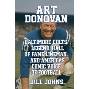 Johns, Bill Art Donovan: Baltimore Colts Legend, Hall of Fame Lineman, and America’s Comic Voice of Football (Legends of the Lineup: Icons in American Sport) Johns, Bill Art Donovan: Baltimore Colts Legend, Hall of Fame Lineman, and America’s Comic Voice of Football (Legends of the Lineup: Icons in American Sport)
