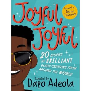 Joyful, Joyful: 20 Stories by BRILLIANT Black Creators from Around the World Joyful, Joyful: 20 Stories by BRILLIANT Black Creators from Around the World