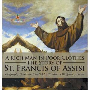 Baby Professor A Rich Man In Poor Clothes: The Story of St. Francis of Assisi Biography Books for Kids 9-12 Children's Biography Books Baby Professor A Rich Man In Poor Clothes: The Story of St. Francis of Assisi Biography Books for Kids 9-12 Children's Biography Books