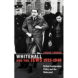 London, Louise Whitehall and the Jews, 1933–1948: British Immigration Policy, Jewish Refugees and the Holocaust London, Louise Whitehall and the Jews, 1933–1948: British Immigration Policy, Jewish Refugees and the Holocaust